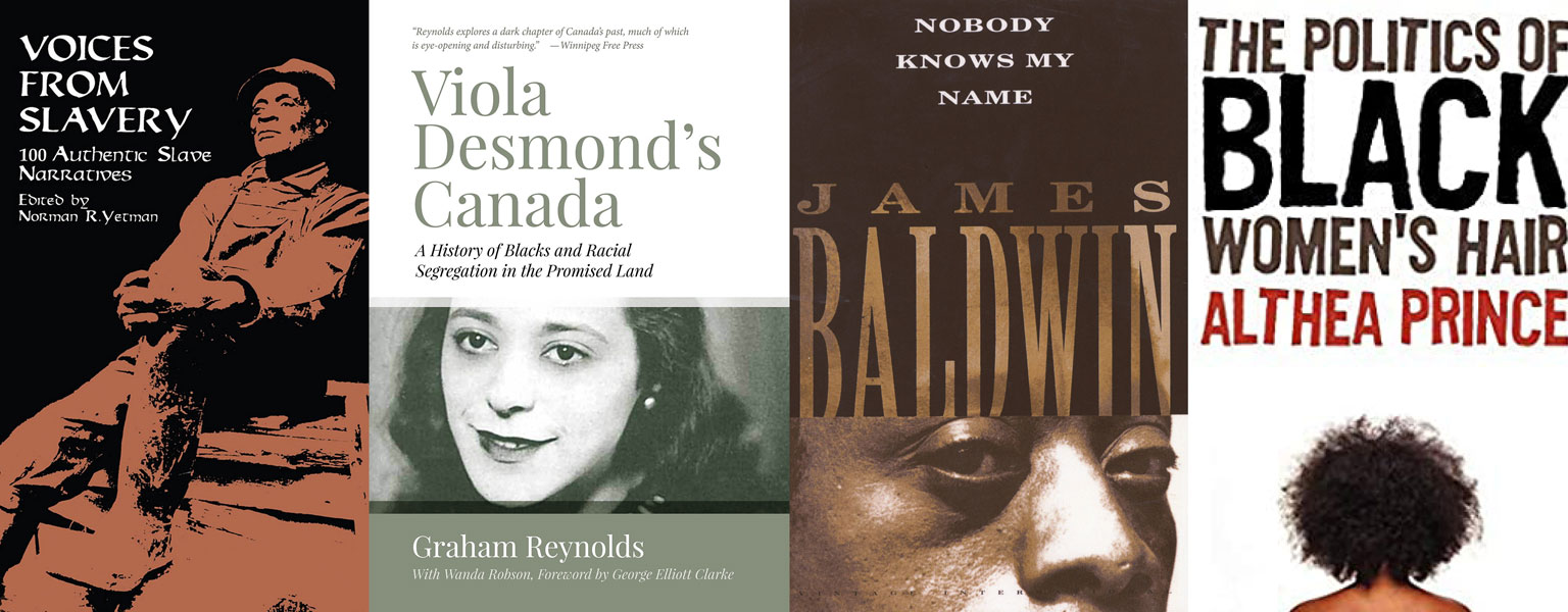 Images of books highlighting Black History Month. Voices from Slavery, edited by Norman R. Yetman. Viola Desmond's Canada by Graham Reynolds. Nobody Knows My Name by James Baldwin. The Politics of Black Women's Hair by Althea Prince.