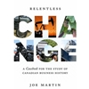 RELENTLESS CHANGE: A CASEBOOK FOR THE STUDY OF CANADIAN BUSINESS HISTORY