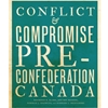 Conflict & Compromise Vol 1: Pre-confederation Canada