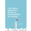 PUBLIC SERVANT'S GUIDE TO GOVERNMENT IN CANADA THE
