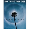 HOW TO USE YOUR EYES