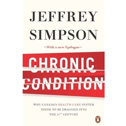 CHRONIC CONDITION: WHY CANADA'S HEALTH CARE SYSTEM NEEDS TO BE DRAGGED INTO THE 21ST CENTURY