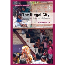 ILLEGAL CITY: SPACE, LAW & GENDER IN A DELHI SQPATTER SETTLEMENT